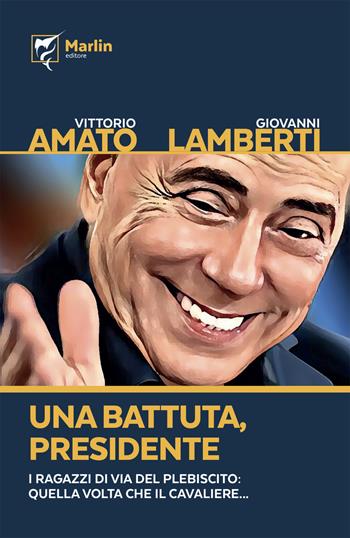 Una battuta, presidente. I ragazzi di via del Plebiscito: quella volta che il Cavaliere... - Vittorio Amato, Giovanni Lamberti - Libro Marlin (Cava de' Tirreni) 2023, La camera del fuoco | Libraccio.it