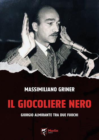 Il giocoliere nero. Giorgio Almirante tra due fuochi - Massimiliano Griner - Libro Marlin (Cava de' Tirreni) 2025, Al limite | Libraccio.it