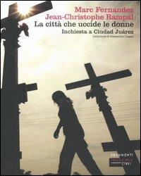La città che uccide le donne. Inchiesta a Ciudad Juárez - Marc Fernandez, Jean-Christophe Rampal - Libro Fandango Libri 2007, Documenti | Libraccio.it