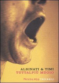 Tuttalpiù muoio - Edoardo Albinati, Filippo Timi - Libro Fandango Libri 2008, Fandango tascabili | Libraccio.it