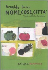 Nomi, cose, città. Viaggio nell'Italia che compra - Arnaldo Greco - Libro Fandango Libri 2009, Galleria Fandango | Libraccio.it