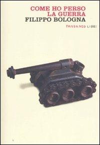Come ho perso la guerra - Filippo Bologna - Libro Fandango Libri 2009 | Libraccio.it