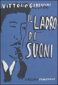 Il ladro di suoni - Vittorio Giacopini - Libro Fandango Libri 2009, Galleria Fandango | Libraccio.it