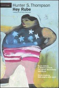 Hey Rube. Sport violenti, la dottrina di Bush e la spirale discendente dell'idiozia. Storia moderna dalla pagina dello sport - Hunter S. Thompson - Libro Fandango Libri 2010, Mine vaganti | Libraccio.it