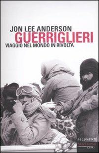 Guerriglieri. Viaggio nel mondo in rivolta - Jon Lee Anderson - Libro Fandango Libri 2011, Documenti | Libraccio.it