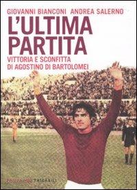 L'ultima partita. Vittoria e sconfitta di Agostino Di Bartolomei - Giovanni Bianconi, Andrea Salerno - Libro Fandango Libri 2010, Fandango tascabili | Libraccio.it