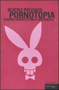 Pornotopia. Playboy: architettura e sessualità - Beatriz Preciado - Libro Fandango Libri 2011, Documenti | Libraccio.it