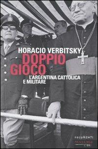 Doppio gioco. L'Argentina cattolica e militare - Horacio Verbitsky - Libro Fandango Libri 2011, Documenti | Libraccio.it