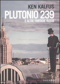 Plutonio 239 e altre fantasie russe - Ken Kalfus - Libro Fandango Libri 2011, Fandango tascabili | Libraccio.it