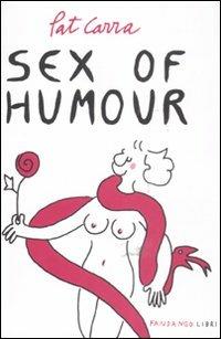 Sex of humour - Pat Carra - Libro Fandango Libri 2011, Documenti | Libraccio.it