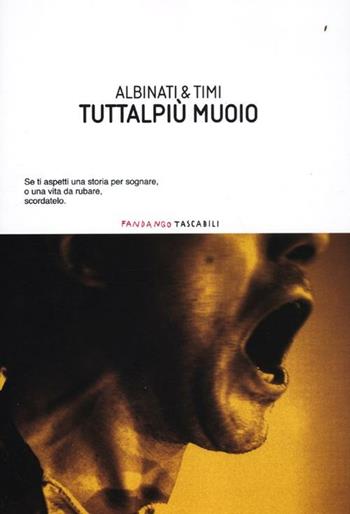 Tuttalpiù muoio - Edoardo Albinati, Filippo Timi - Libro Fandango Libri 2012, Fandango tascabili | Libraccio.it