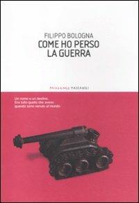 Come ho perso la guerra - Filippo Bologna - Libro Fandango Libri 2012, Fandango tascabili | Libraccio.it