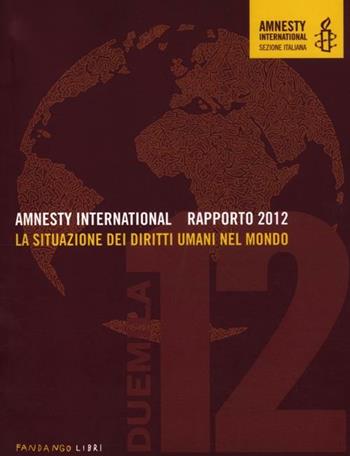 Amnesty International. Rapporto 2012. La situazione dei diritti umani nel mondo  - Libro Fandango Libri 2012 | Libraccio.it