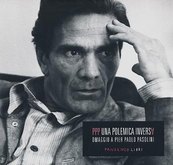 PPP. Una polemica inversa. Omaggio a Pier Paolo Pasolini  - Libro Fandango Libri 2013 | Libraccio.it