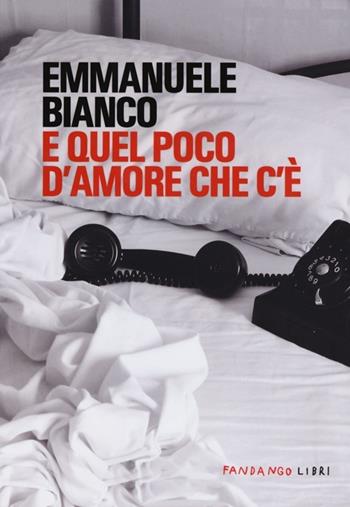 E quel poco d'amore che c'è - Emmanuele Bianco - Libro Fandango Libri 2013, Galleria Fandango | Libraccio.it