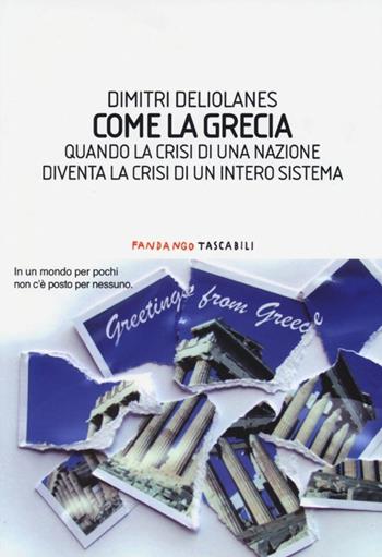 Come la Grecia. Quando la crisi di una nazione diventa la crisi di un intero sistema - Dimitri Deliolanes - Libro Fandango Libri 2013, Fandango tascabili | Libraccio.it