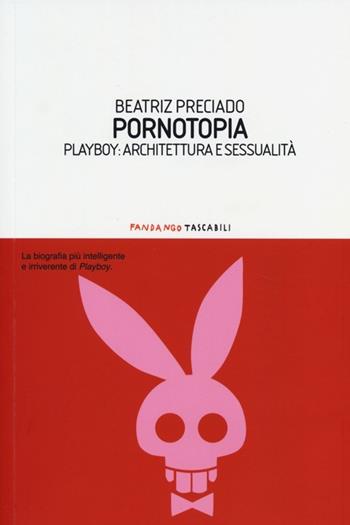 Pornotopia. Playboy: architettura e sessualità - Beatriz Preciado - Libro Fandango Libri 2013, Fandango tascabili | Libraccio.it