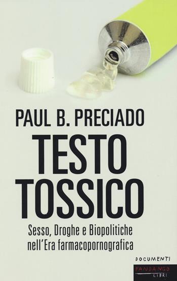 Testo tossico. Sesso, droghe e biopolitiche nell'era farmacopornografica - Paul B. Preciado - Libro Fandango Libri 2020, Documenti | Libraccio.it