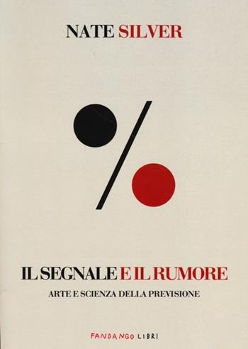 Il segnale e il rumore. Arte e scienza della previsione - Nate Silver - Libro Fandango Libri 2013, Documenti | Libraccio.it