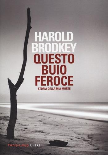 Questo buio feroce. Storia della mia morte - Harold Brodkey - Libro Fandango Libri 2013 | Libraccio.it