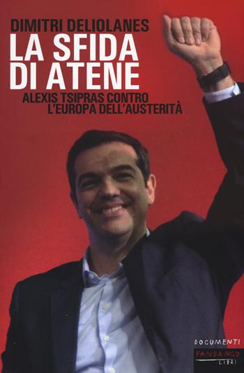 La sfida di Atene. Alexis Tsipras contro l'Europa dell'austerità - Dimitri Deliolanes - Libro Fandango Libri 2015, Documenti | Libraccio.it