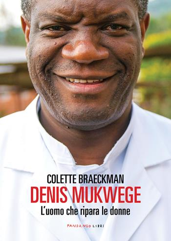 Denis Mukwege. L'uomo che ripara le donne - Colette Braeckman - Libro Fandango Libri 2014, Documenti | Libraccio.it