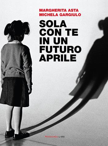 Sola con te in un futuro aprile - Margherita Asta, Michela Gargiulo - Libro Fandango Libri 2015 | Libraccio.it