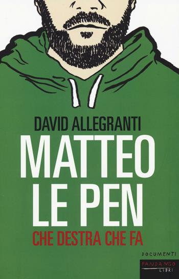 Matteo Le Pen. Che destra che fa - David Allegranti - Libro Fandango Libri 2016, Documenti | Libraccio.it