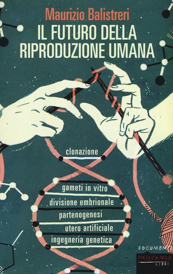 Il futuro della riproduzione umana - Maurizio Balistreri - Libro Fandango Libri 2016, Documenti | Libraccio.it