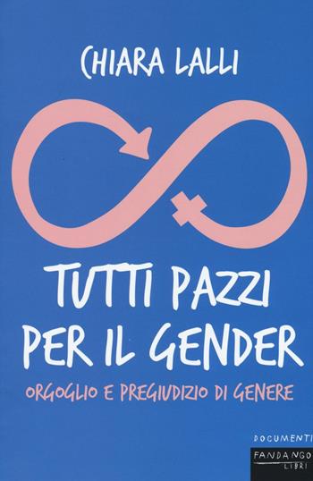 Tutti pazzi per il gender. Orgoglio e pregiudizio di genere - Chiara Lalli - Libro Fandango Libri 2016, Documenti | Libraccio.it