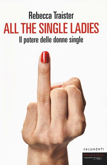 All the single ladies. Il potere delle donne single - Rebecca Traister - Libro Fandango Libri 2016, Documenti | Libraccio.it