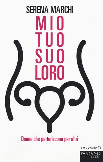 Mio tuo suo loro. Donne che partoriscono per altri - Serena Marchi - Libro Fandango Libri 2017, Documenti | Libraccio.it