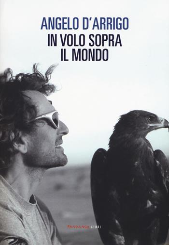 In volo sopra il mondo - Angelo D'Arrigo - Libro Fandango Libri 2017 | Libraccio.it