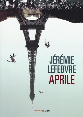Aprile - Jérémie Lefebvre - Libro Fandango Libri 2017 | Libraccio.it