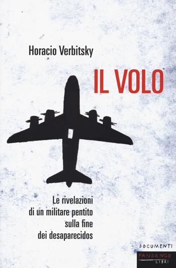 Il volo. Le rivelazioni di un militare pentito sulla fine dei desaparecidos - Horacio Verbitsky - Libro Fandango Libri 2017, Documenti | Libraccio.it