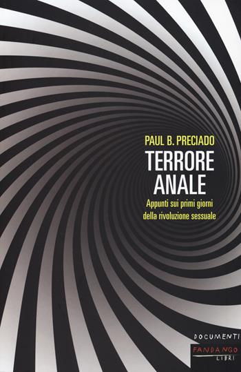 Terrore anale. Appunti sui primi giorni della rivoluzione sessuale - Paul B. Preciado - Libro Fandango Libri 2020, Documenti | Libraccio.it