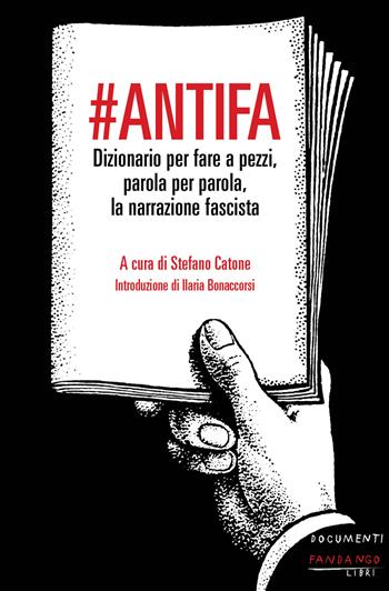 #antifa. Dizionario per fare a pezzi, parola per parola, la narrazione fascista  - Libro Fandango Libri 2018, Documenti | Libraccio.it