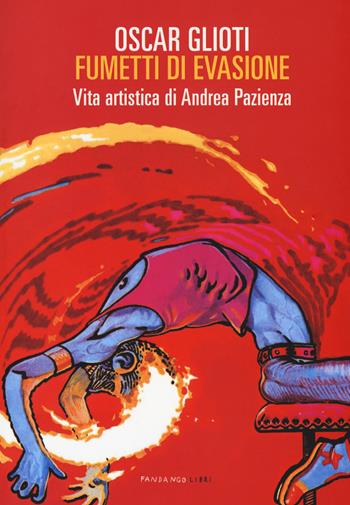 Fumetti di evasione. Vita artistica di Andrea Pazienza. Nuova ediz. - Oscar Glioti - Libro Fandango Libri 2018 | Libraccio.it