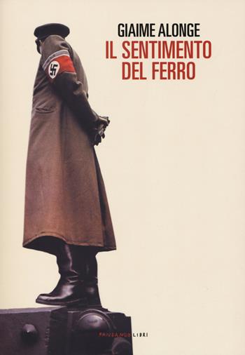 Il sentimento del ferro - Giaime Alonge - Libro Fandango Libri 2019 | Libraccio.it