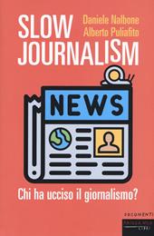 Slow journalism. Chi ha ucciso il giornalismo?