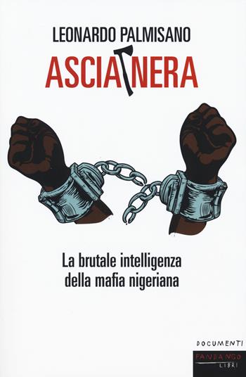 Ascia nera. La brutale intelligenza della mafia nigeriana - Leonardo Palmisano - Libro Fandango Libri 2019, Documenti | Libraccio.it