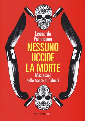 Nessuno uccide la morte. Mazzacani sulle tracce di Colucci - Leonardo Palmisano - Libro Fandango Libri 2019 | Libraccio.it