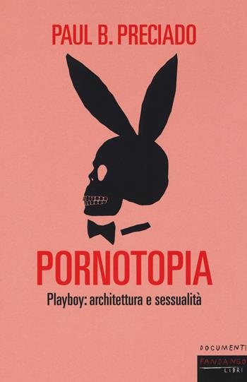 Pornotopia. Playboy: architettura e sessualità - Paul B. Preciado - Libro Fandango Libri 2020, Documenti | Libraccio.it