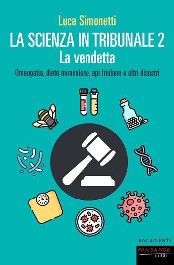 La scienza in tribunale 2. La vendetta. Omeopatia, diete miracolose, api friulane e altri disastri - Luca Simonetti - Libro Fandango Libri 2020, Documenti | Libraccio.it