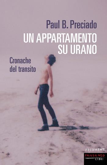 Un appartamento su Urano. Cronache del transito - Paul B. Preciado - Libro Fandango Libri 2020, Documenti | Libraccio.it
