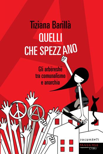 Quelli che Spezzano. Gli arbëreshë fra municipalismo libertario e anarchia - Tiziana Barillà - Libro Fandango Libri 2020, Documenti | Libraccio.it
