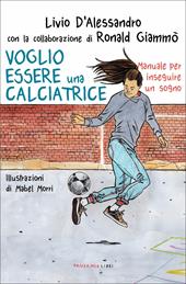 Voglio essere una calciatrice. Manuale per inseguire un sogno