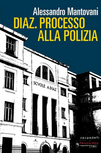 Diaz. Processo alla polizia. Nuova ediz. - Alessandro Mantovani - Libro Fandango Libri 2021, Documenti | Libraccio.it