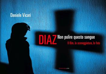 Diaz. Non pulire questo sangue. Il film, la sceneggiatura, le foto - Daniele Vicari - Libro Fandango Libri 2021 | Libraccio.it