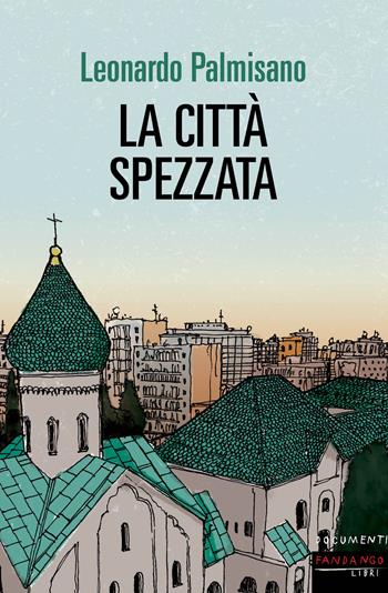 La città spezzata - Leonardo Palmisano - Libro Fandango Libri 2021, Documenti | Libraccio.it